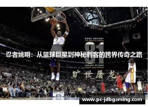 忍者姚明：从篮球巨星到神秘刺客的跨界传奇之路