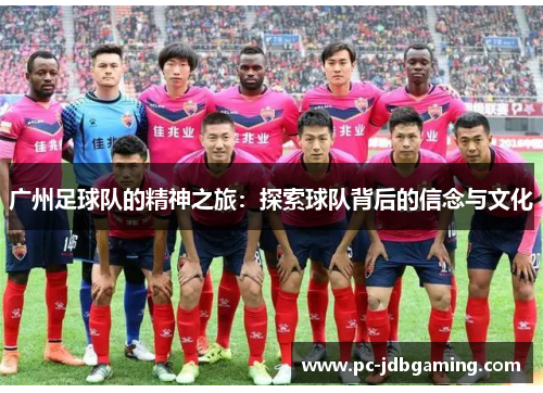 广州足球队的精神之旅：探索球队背后的信念与文化