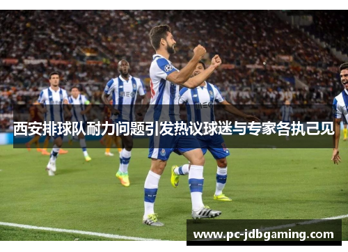 西安排球队耐力问题引发热议球迷与专家各执己见