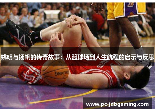 姚明与扬帆的传奇故事：从篮球场到人生航程的启示与反思