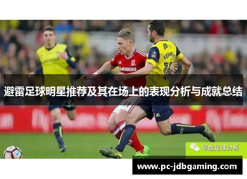避雷足球明星推荐及其在场上的表现分析与成就总结
