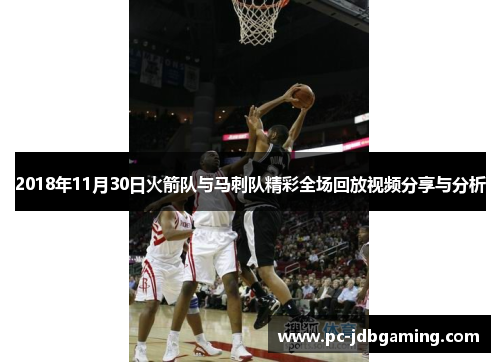 2018年11月30日火箭队与马刺队精彩全场回放视频分享与分析