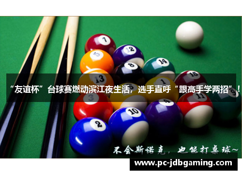 “友谊杯”台球赛燃动滨江夜生活，选手直呼“跟高手学两招”！